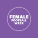 Female Football Week Wrap-Up